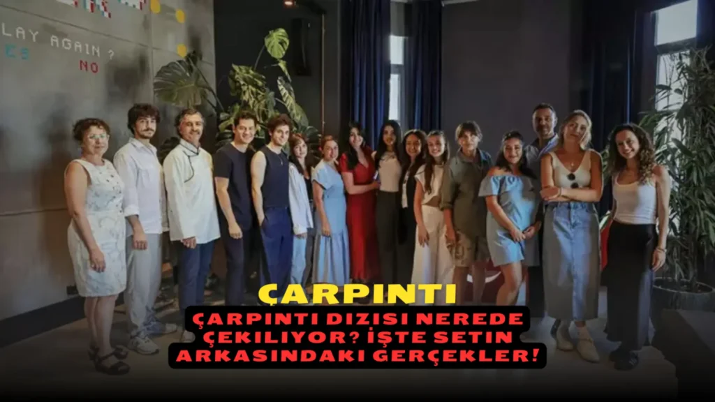 Çarpıntı Dizisi Nerede Çekiliyor? İşte Setin Arkasındaki Gerçekler!