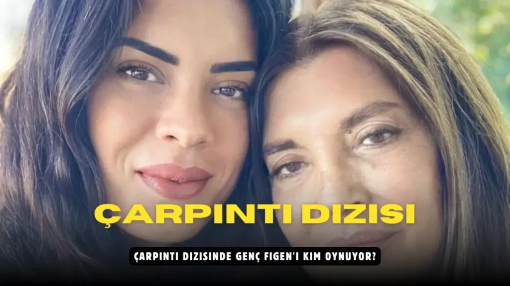 Çarpıntı Dizisinde Genç Figen'i Kim oynuyor?