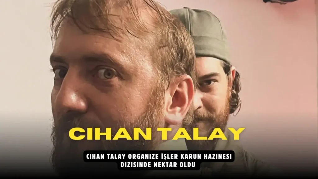 Cihan Talay Organize İşler Karun Hazinesi dizisinde Nektar oldu