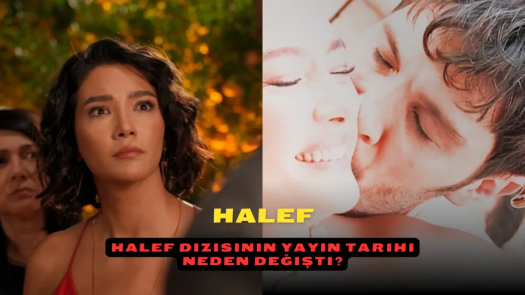 Halef Dizisinin Yayın Tarihi Neden Değişti?