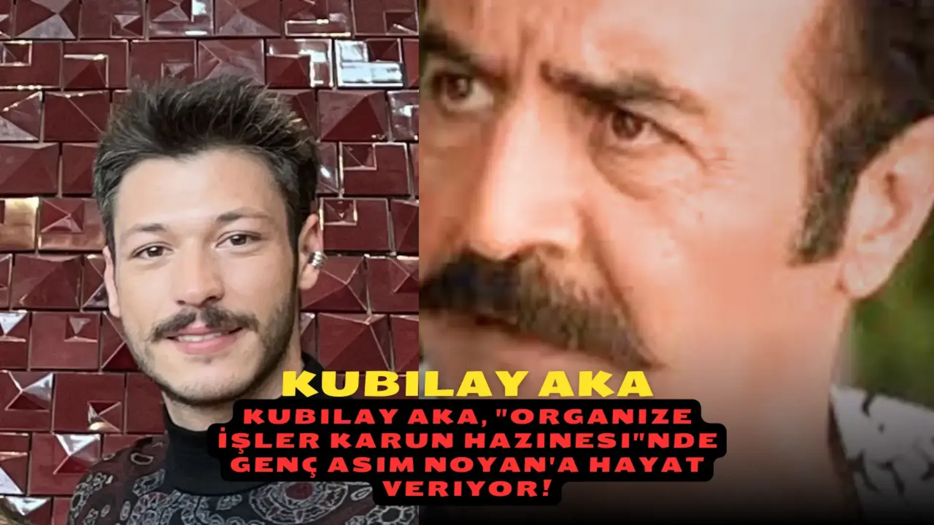 Kubilay Aka, "Organize İşler Karun Hazinesi"nde Genç Asım Noyan'a Hayat Veriyor!