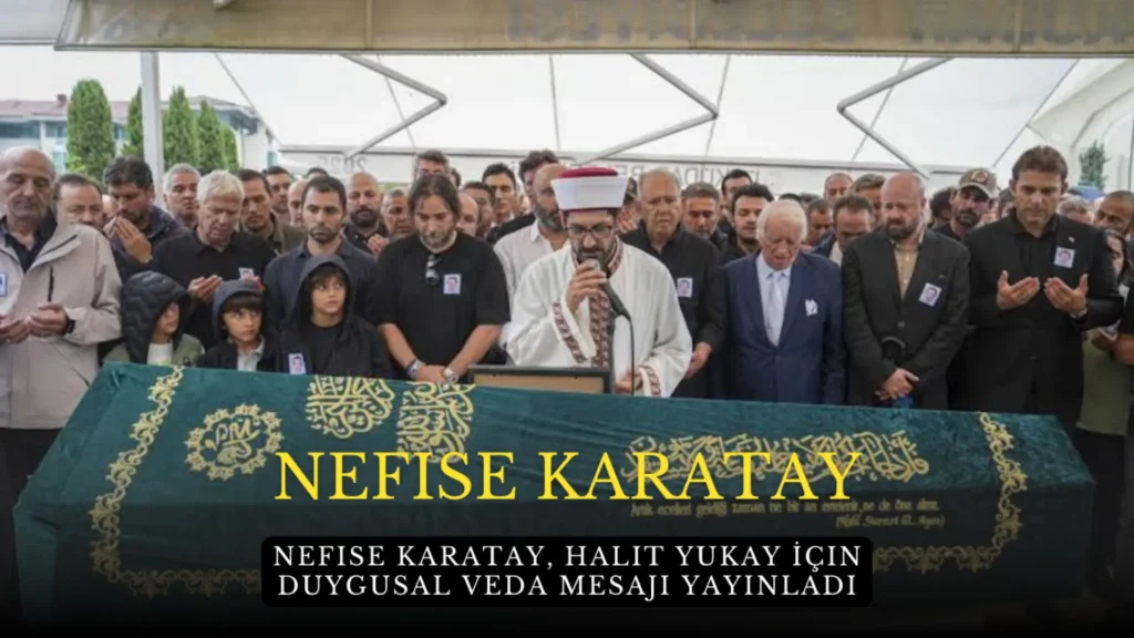 Nefise Karatay, Halit Yukay İçin Duygusal Veda Mesajı Yayınladı