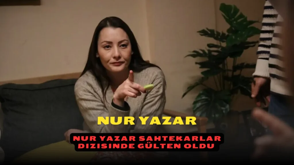 Nur Yazar Sahtekarlar Dizisinde Gülten Oldu