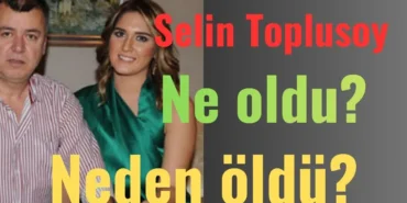 Selin Toplusoy Neden ÖldüNe Oldu