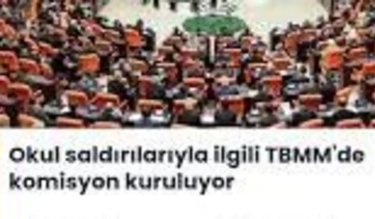 Okul saldırıları için TBMM’de araştırma komisyonu kuruluyor