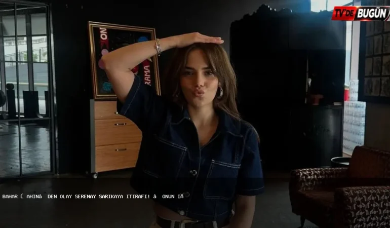 Bahar Şahin’den Olay Serenay Sarıkaya İtirafı: “Onun İçin Hapis Bile Yatarım!”