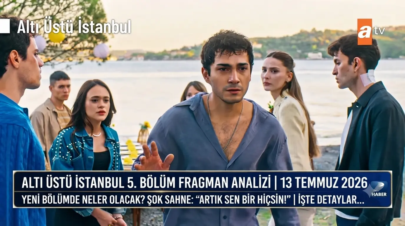 Altı Üstü İstanbul 5. Bölüm Fragman Analizi 13 Temmuz 2026 "Artık Sen Bir Hiçsin!"