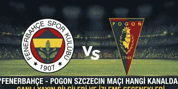 Fenerbahçe Pogon Szczecin maçı hangi kanalda? Fenerbahçe Pogon Szczecin maçı nereden izlenir?