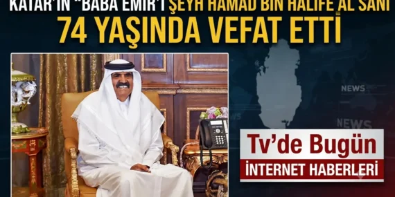 Katar’ın “Baba Emir”i Şeyh Hamad bin Halife Al Sani 74 Yaşında Vefat Etti