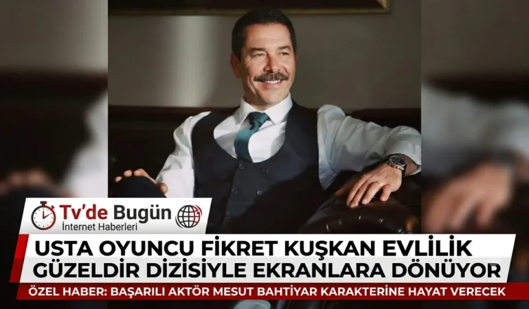 Usta oyuncu Fikret Kuşkan Evlilik Güzeldir dizisiyle ekranlara dönüyor