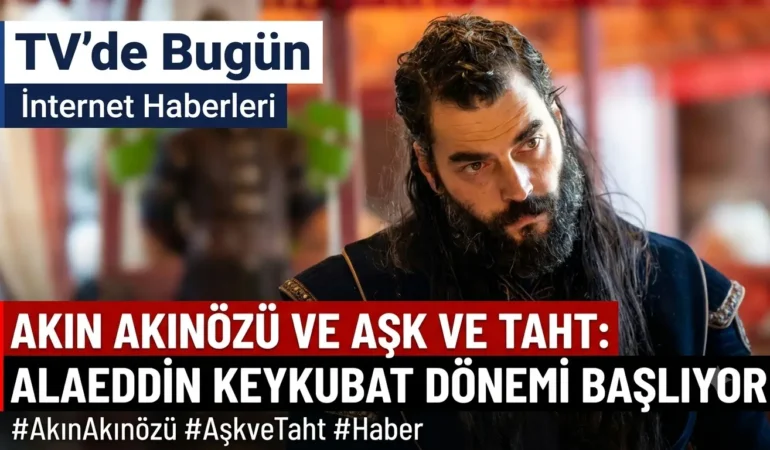 Akın Akınözü, Aşk ve Taht'ta Sultan Alaeddin Keykubat oldu