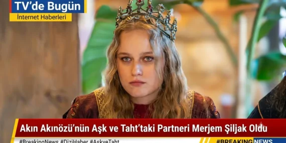 Akın Akınözü’nün Aşk ve Taht’taki Partneri Merjem Şiljak Oldu