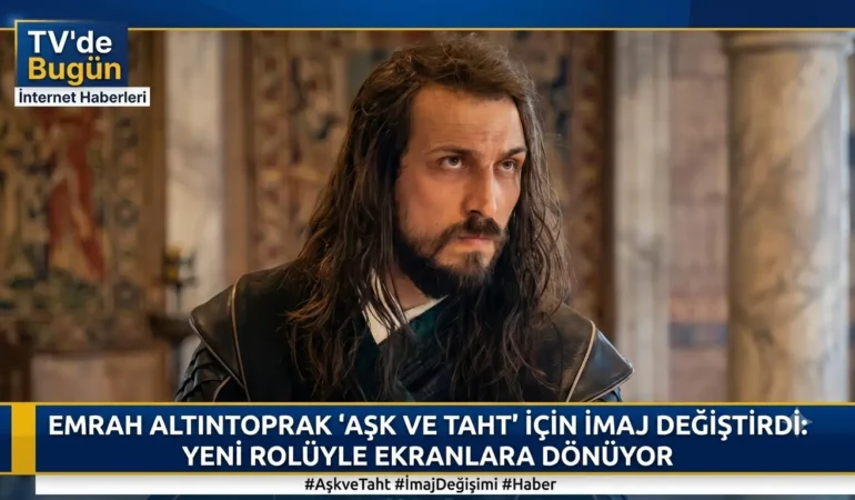 Emrah Altıntoprak ‘Aşk ve Taht’ İçin İmaj Değiştirdi: Yeni Rolüyle Ekranlara Dönüyor