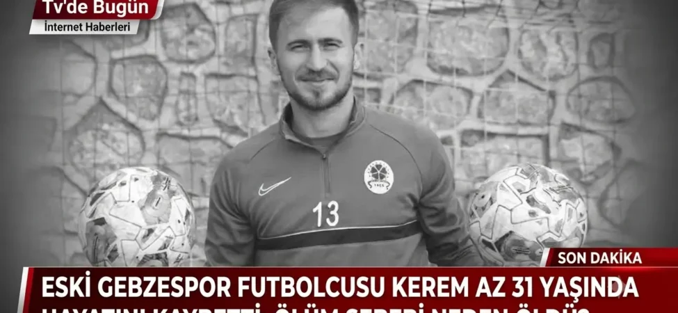 Eski Gebzespor Futbolcusu Kerem Az 31 Yaşında Hayatını Kaybetti Ölüm Sebebi ne, neden öldü? 9 1784491836667