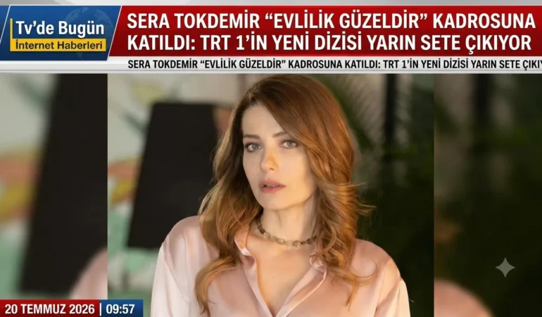 Sera Tokdemir “Evlilik Güzeldir” Kadrosuna Katıldı: TRT 1’in Yeni Dizisi Yarın Sete Çıkıyor