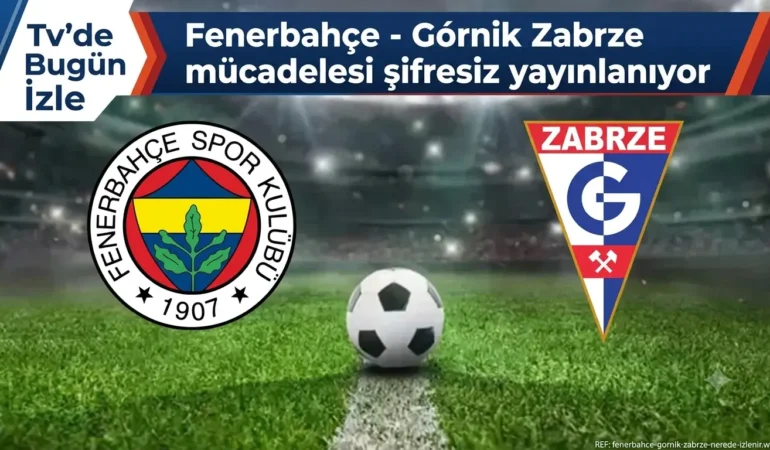 Fenerbahçe – Górnik Zabrze mücadelesi şifresiz yayınlanıyor
