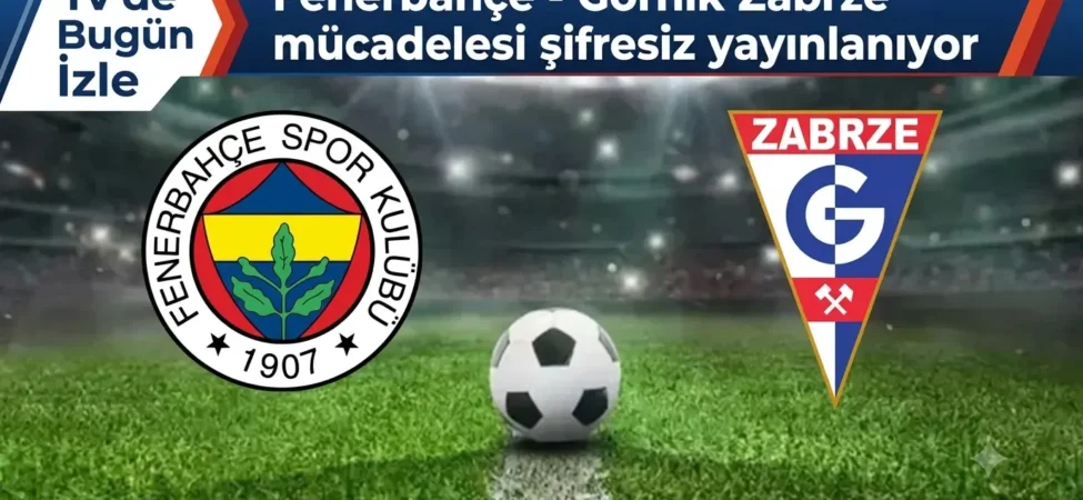Fenerbahçe - Górnik Zabrze mücadelesi şifresiz yayınlanıyor 1 1784648244022