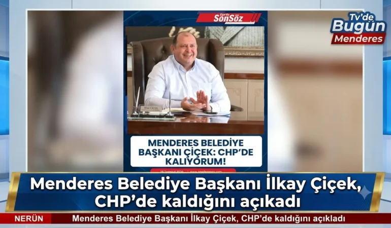 Menderes Belediye Başkanı İlkay Çiçek, CHP’de kaldığını açıkladı