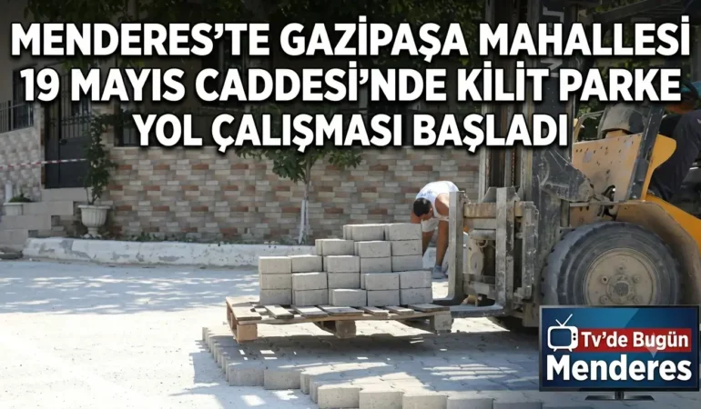 Menderes’te Gazipaşa Mahallesi 19 Mayıs Caddesi’nde Kilit Parke Yol Çalışması Başladı