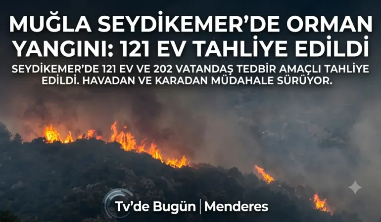 Muğla’nın Seydikemer ilçesinde orman yangını nedeniyle 121 ev tahliye edildi