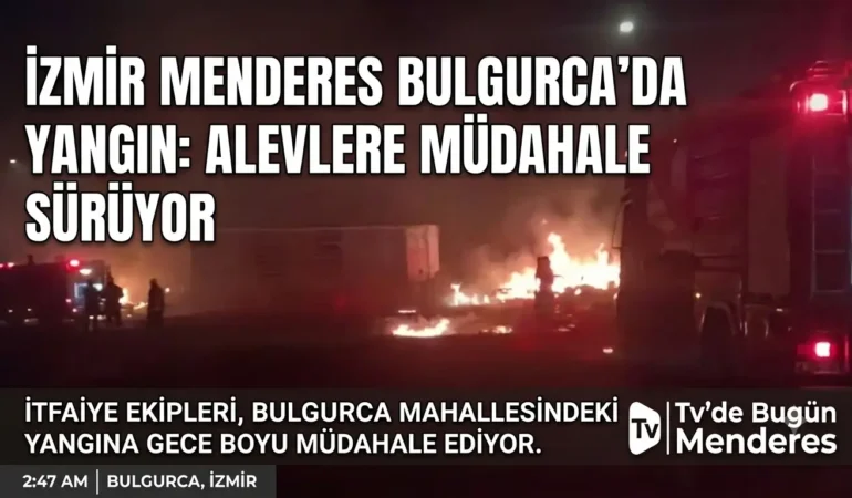 İzmir Menderes Bulgurca’da Yangın: Alevlere Müdahale Sürüyor