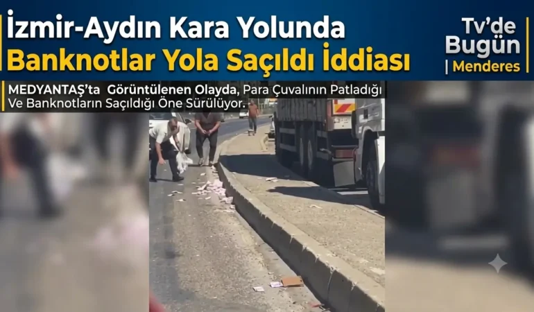 İzmir-Aydın Kara Yolunda Banknotlar Yola Saçıldı İddiası