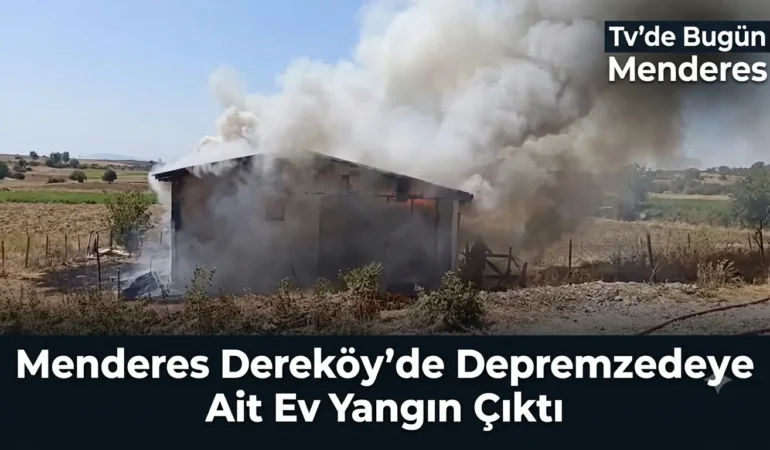 Menderes Dereköy’de Depremzedeye Ait Evde Yangın Çıktı