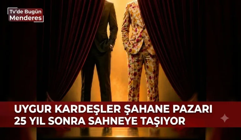 Uygur Kardeşler Şahane Pazarı 25 Yıl Sonra Sahneye Taşıyor